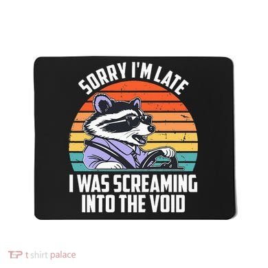Sorry IM Late I Was Screaming Into The Void Raccoon Mousepad