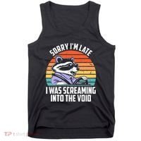 Sorry IM Late I Was Screaming Into The Void Raccoon Tank Top thumb 0