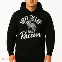 Sorry IM Late I Saw A Raccoon Hoodie thumb 2