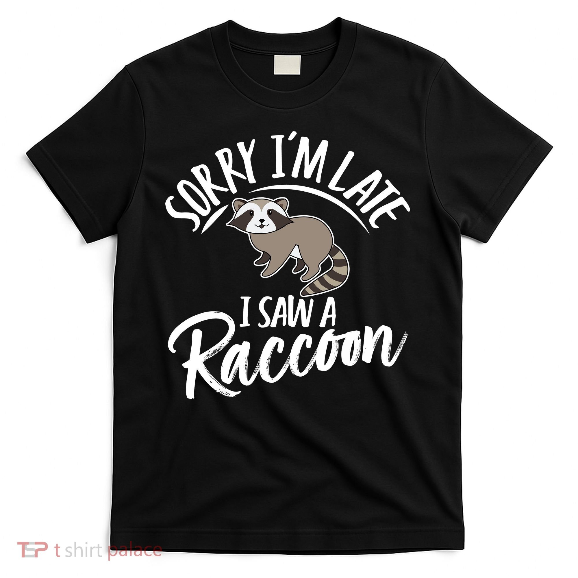 Sorry IM Late I Saw A Raccoon T-Shirt