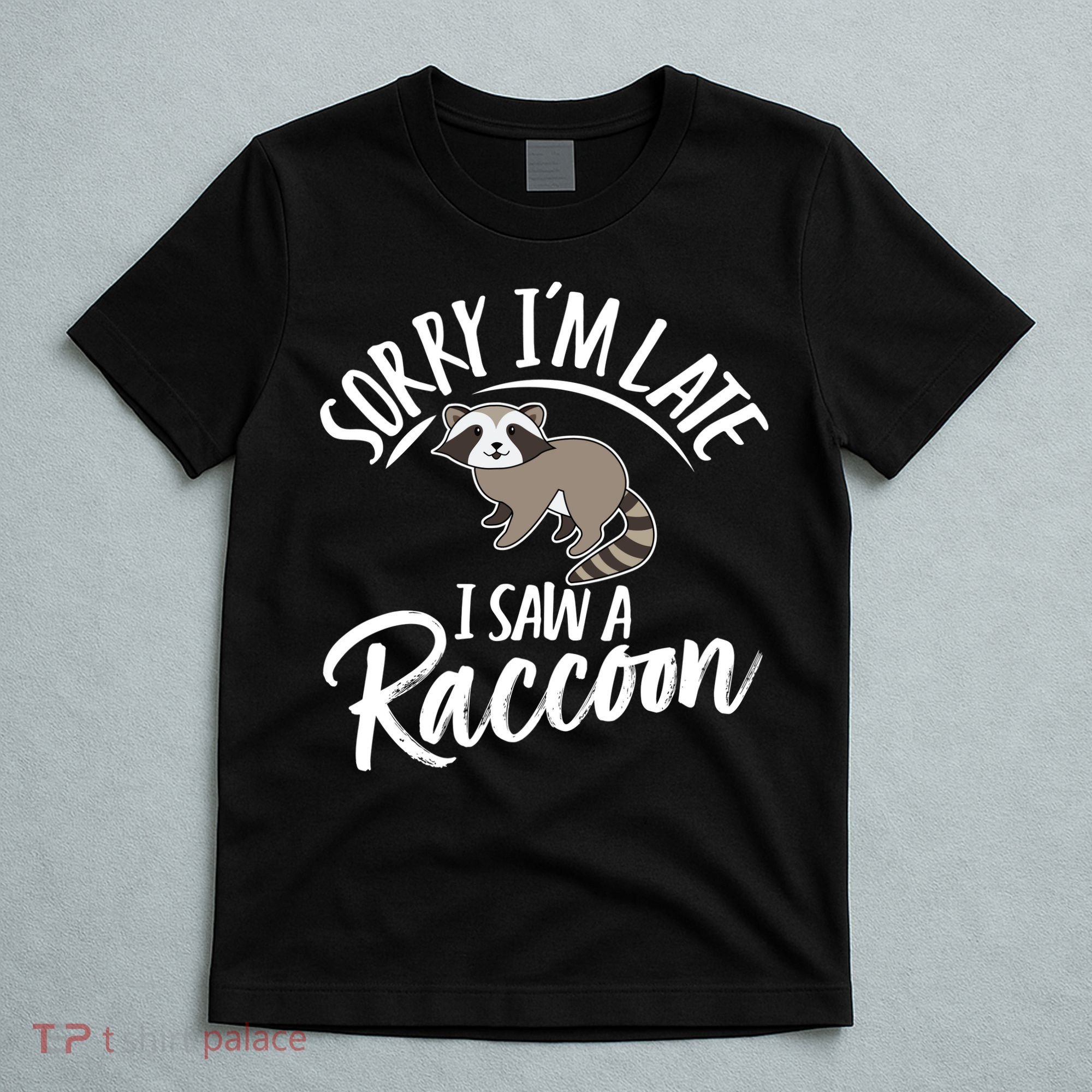 Sorry IM Late I Saw A Raccoon T-Shirt