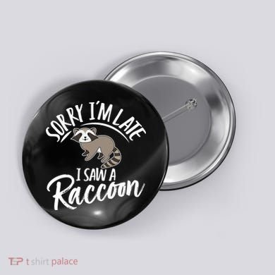 Sorry IM Late I Saw A Raccoon Button