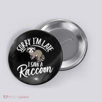 Sorry IM Late I Saw A Raccoon Button thumb 0