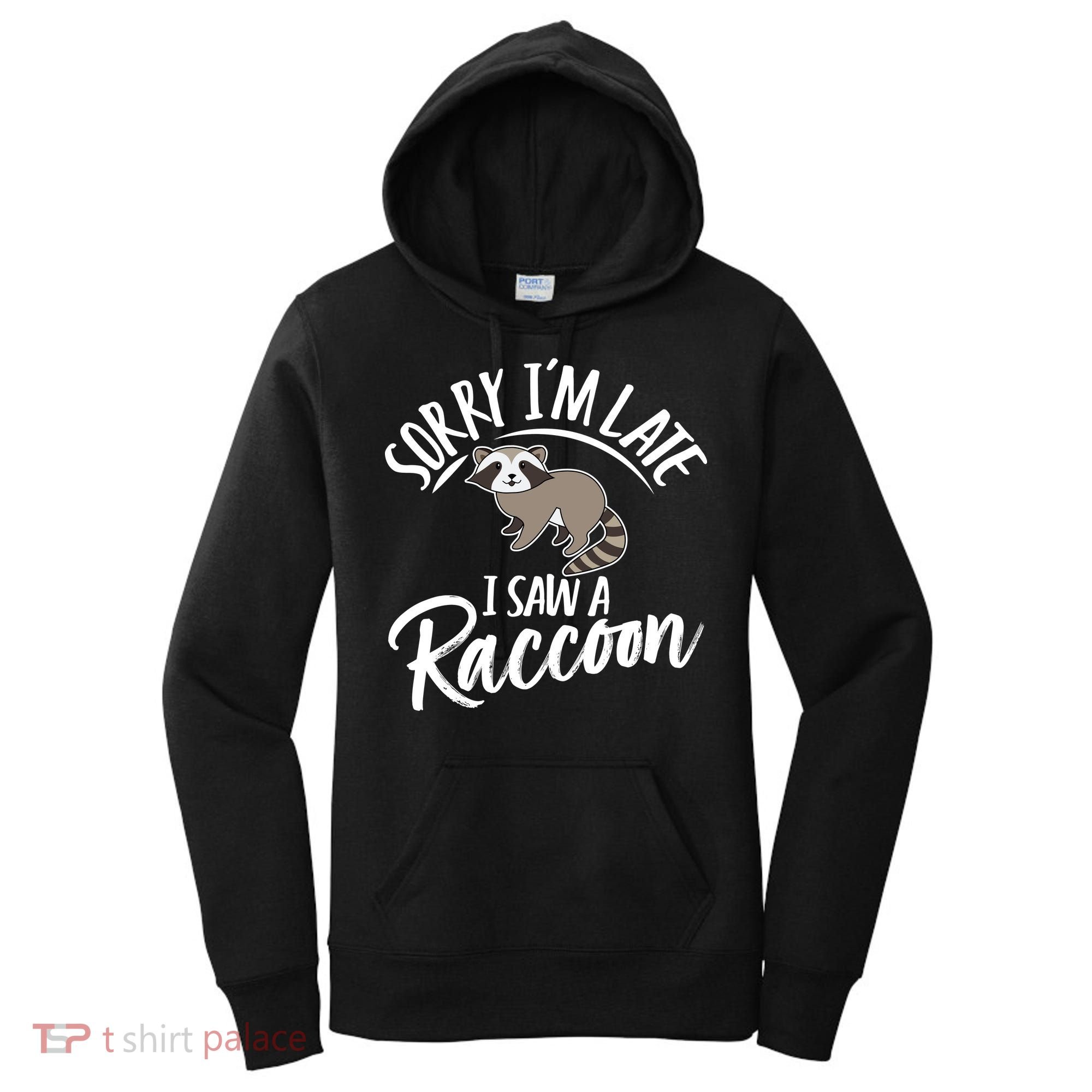 Sorry IM Late I Saw A Raccoon Women's Hoodie