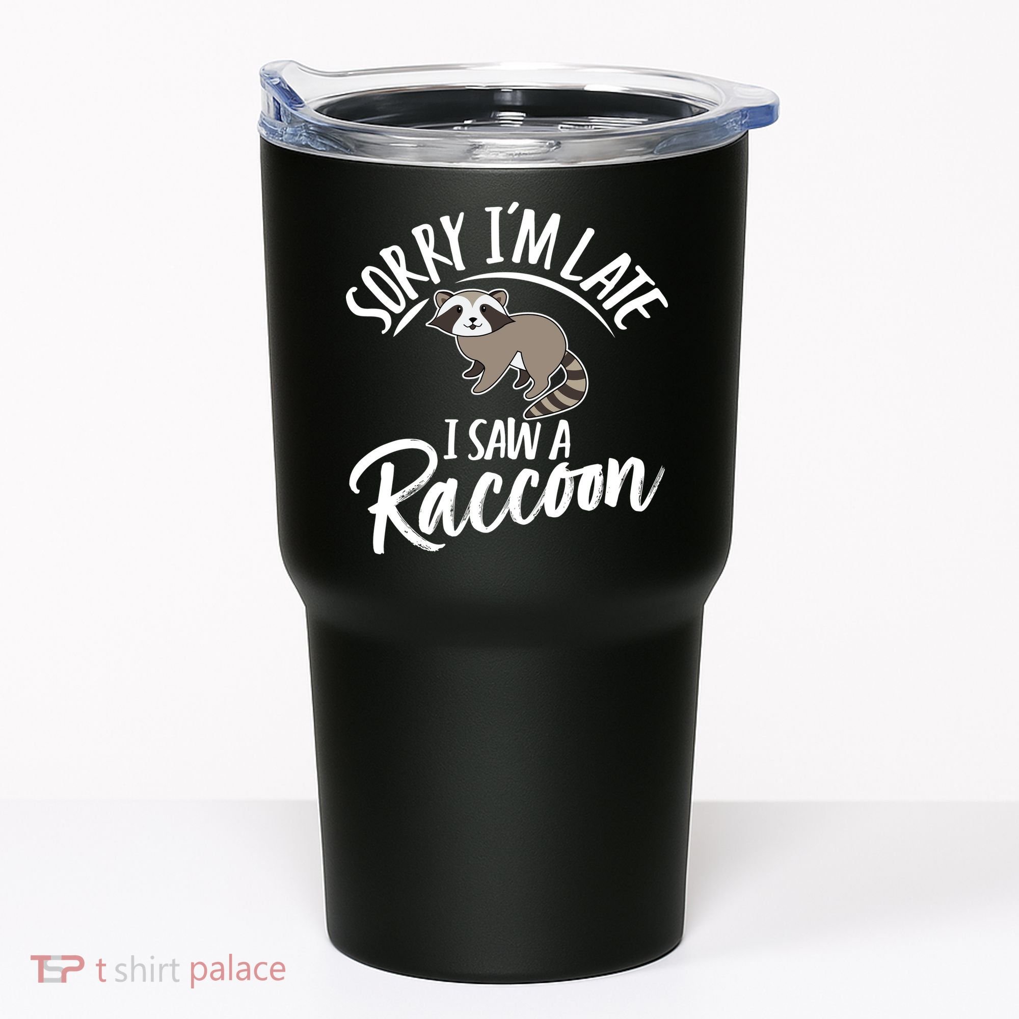 Sorry IM Late I Saw A Raccoon Tumbler
