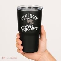 Sorry IM Late I Saw A Raccoon Tumbler thumb 2