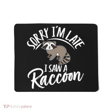 Sorry IM Late I Saw A Raccoon Mousepad