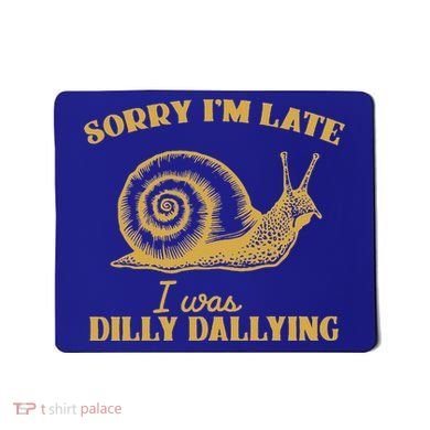 Sorry IM Late I Was Dilly Dallying Mousepad