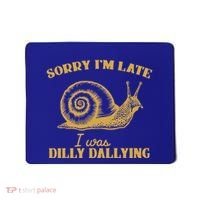 Sorry IM Late I Was Dilly Dallying Mousepad thumb 0