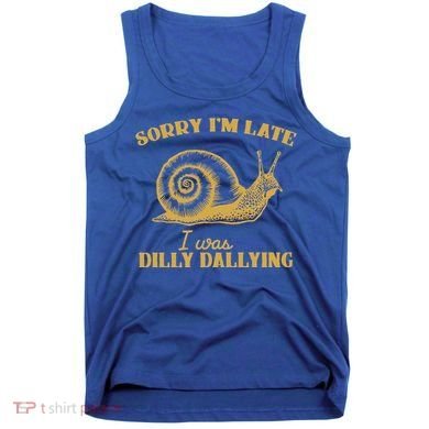 Sorry IM Late I Was Dilly Dallying Tank Top