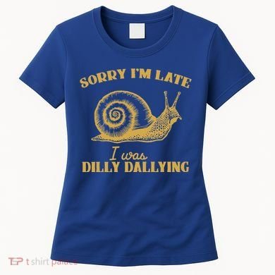 Sorry IM Late I Was Dilly Dallying Women's T-Shirt