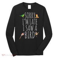 Sorry I'M Late I Saw A Bird Cute quote Bird Lover Long Sleeve Shirt thumb 0