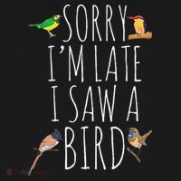 Sorry I'M Late I Saw A Bird Cute quote Bird Lover T-Shirt thumb 7