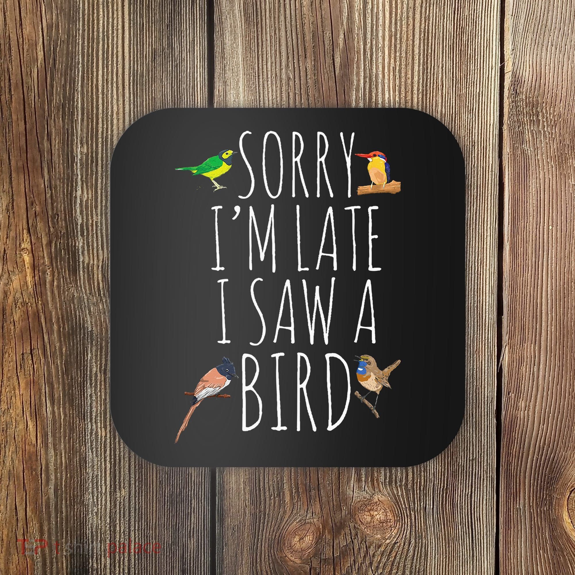 Sorry I'M Late I Saw A Bird Cute quote Bird Lover Coaster