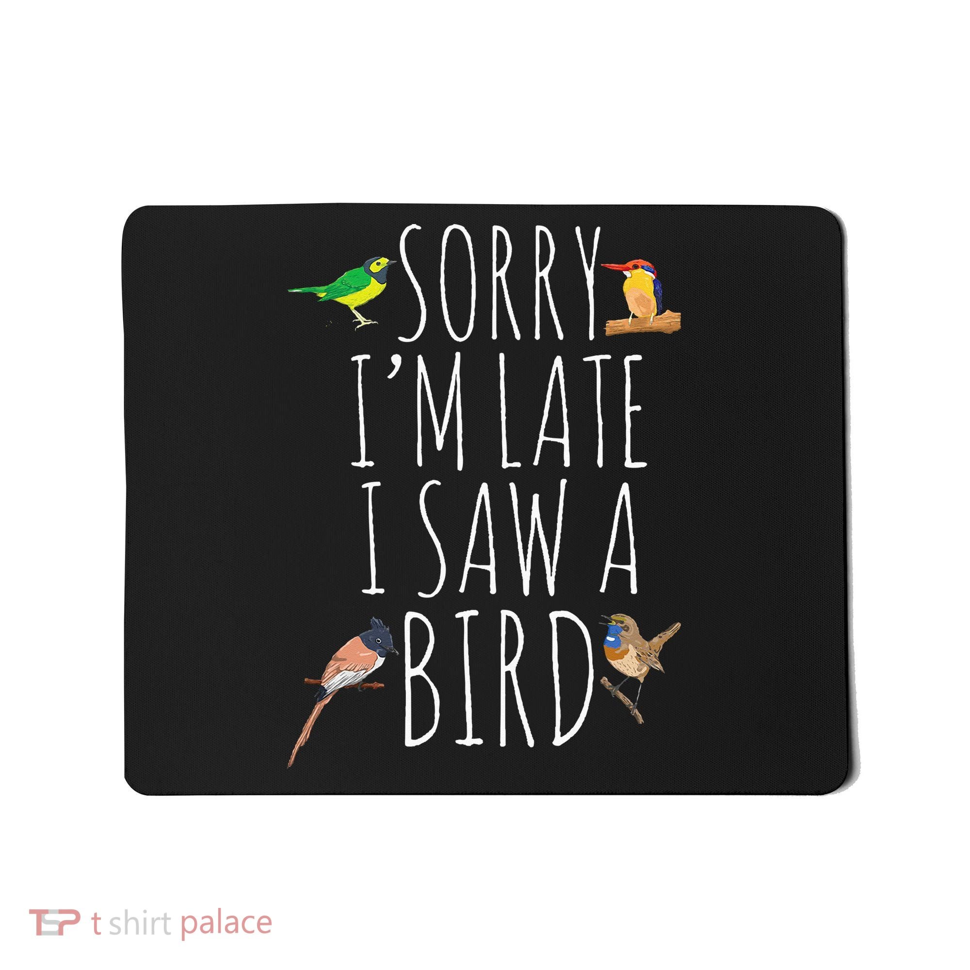 Sorry I'M Late I Saw A Bird Cute quote Bird Lover Mousepad