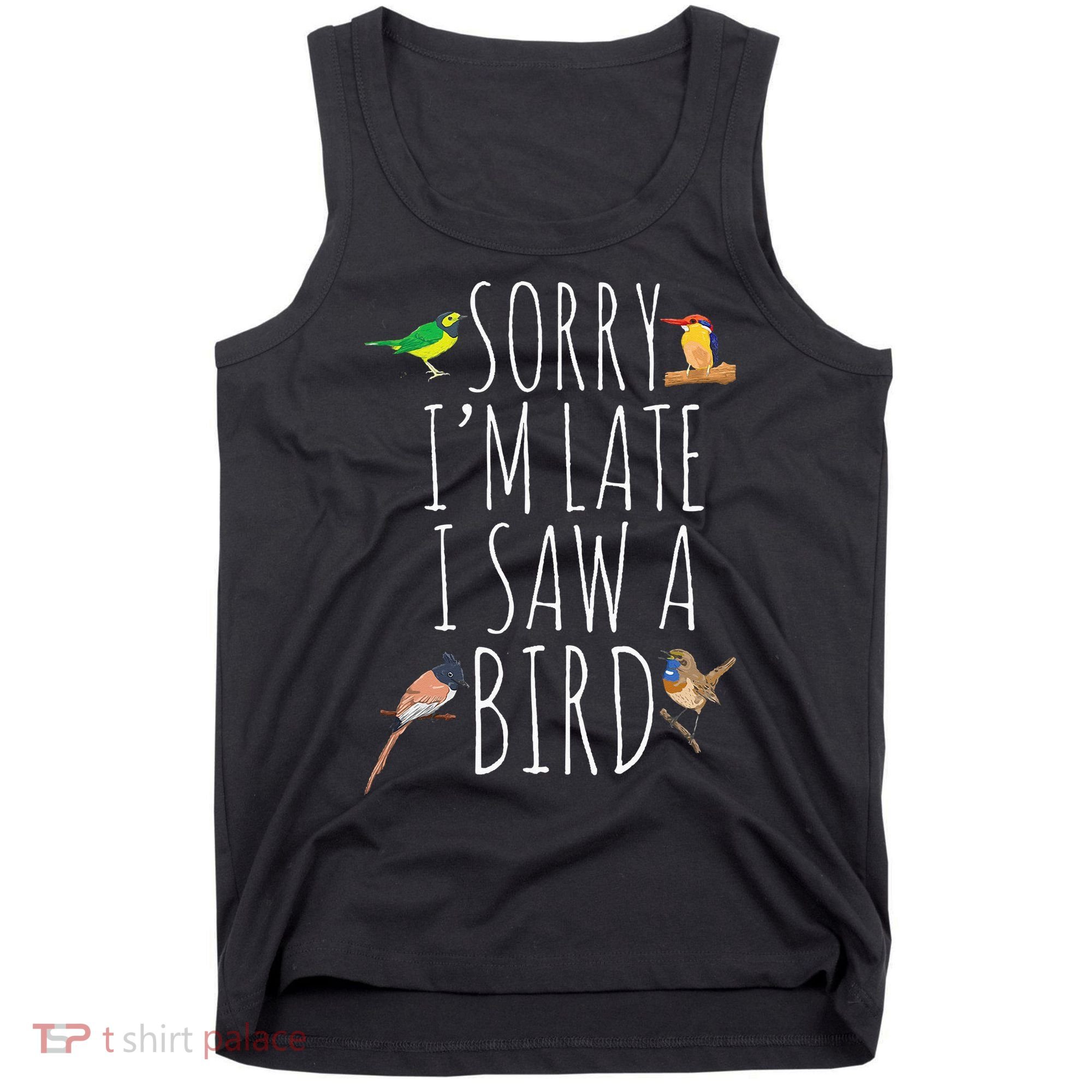 Sorry I'M Late I Saw A Bird Cute quote Bird Lover Tank Top