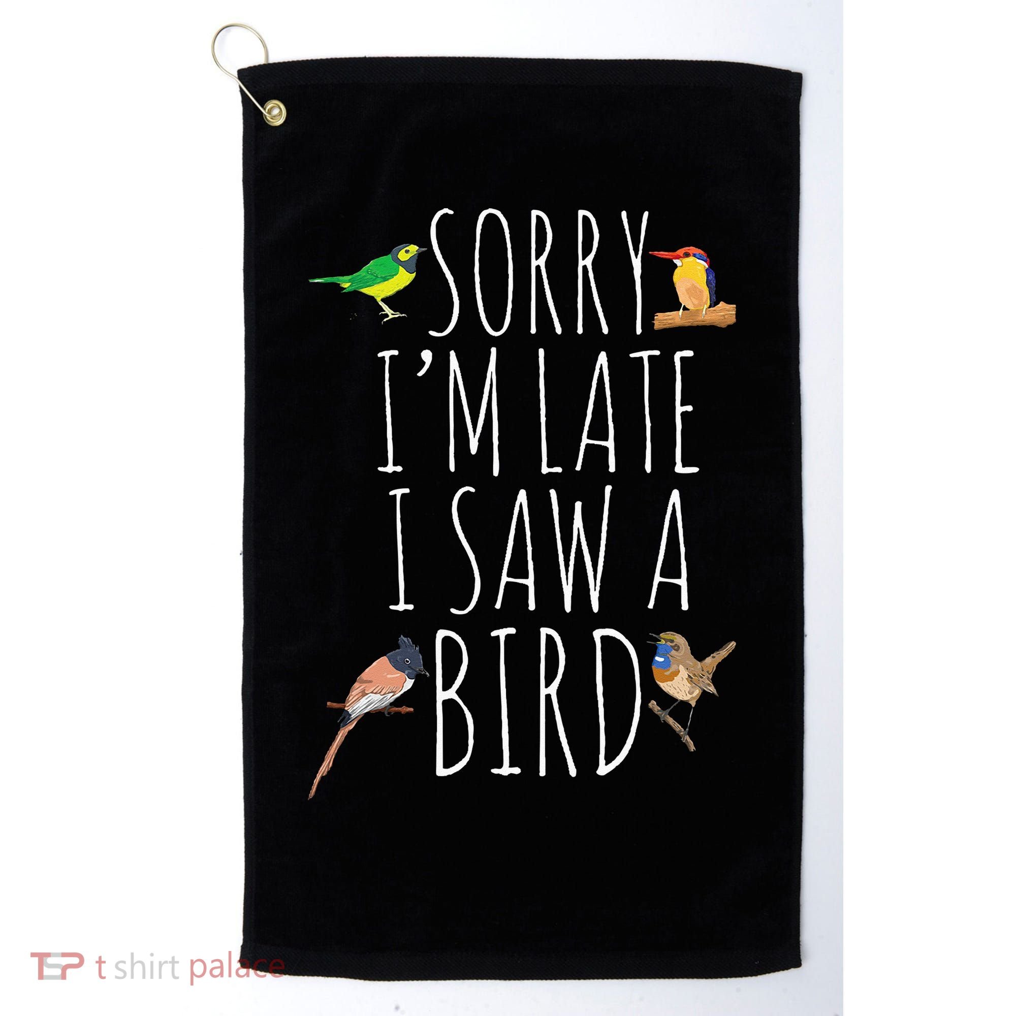 Sorry I'M Late I Saw A Bird Cute quote Bird Lover Golf Towel
