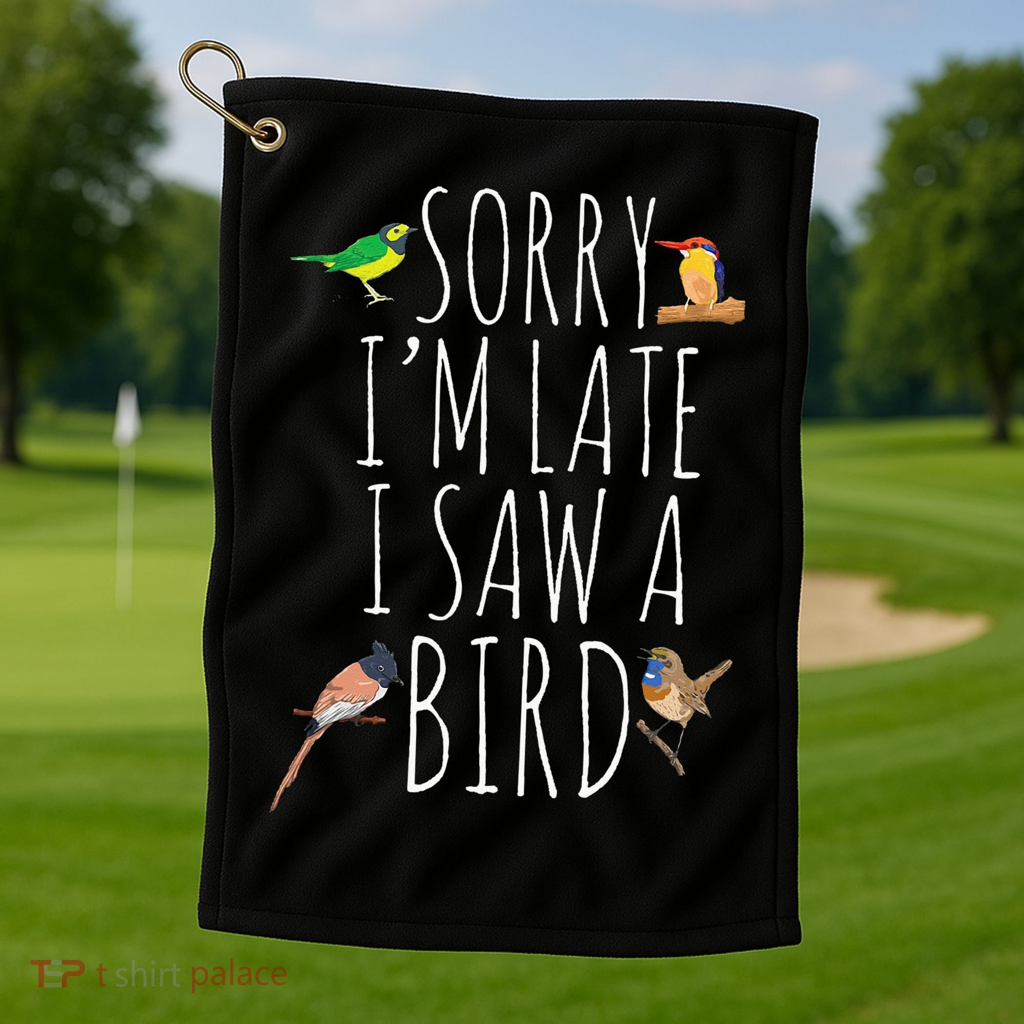 Sorry I'M Late I Saw A Bird Cute quote Bird Lover Golf Towel