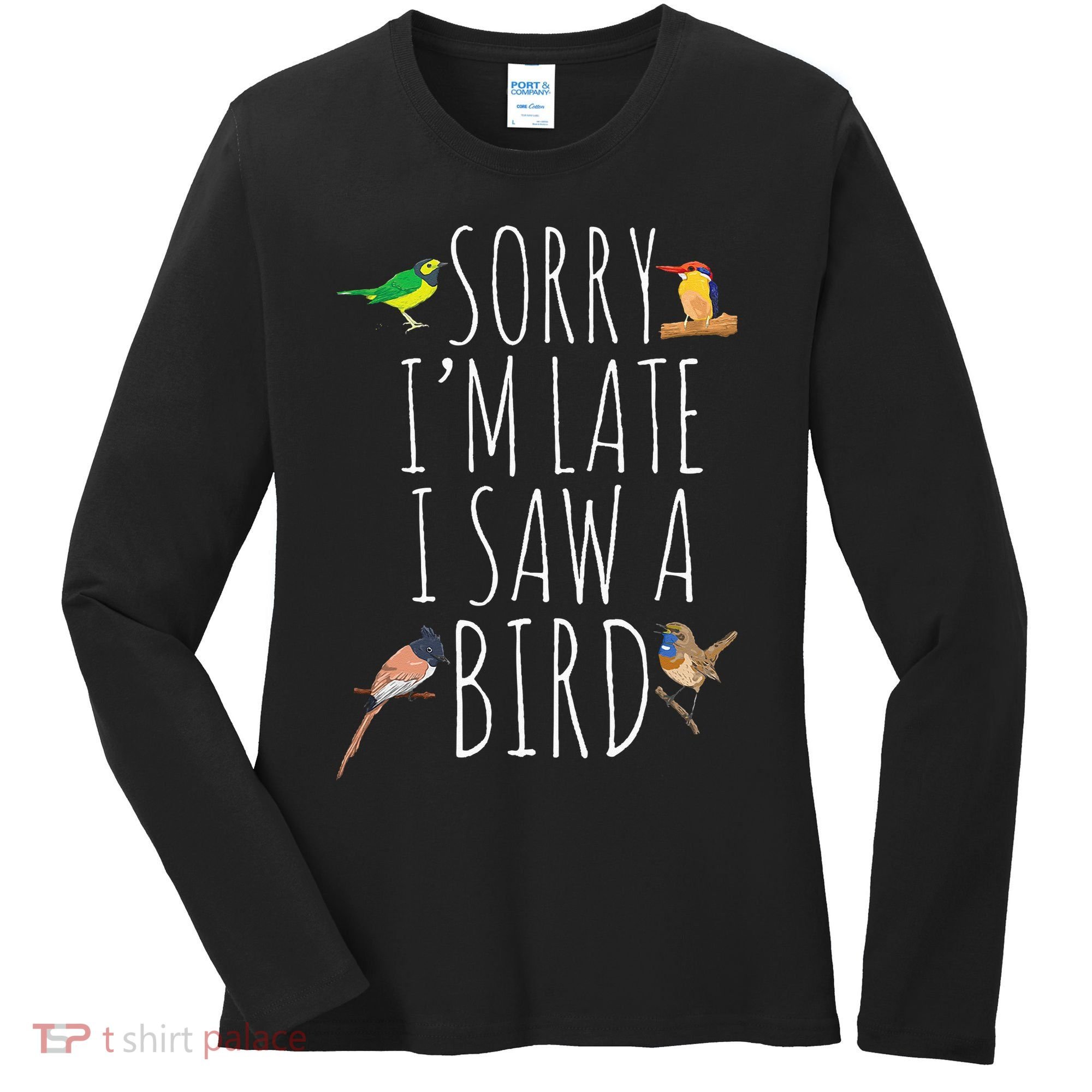 Sorry I'M Late I Saw A Bird Cute quote Bird Lover Women's Long Sleeve Shirt