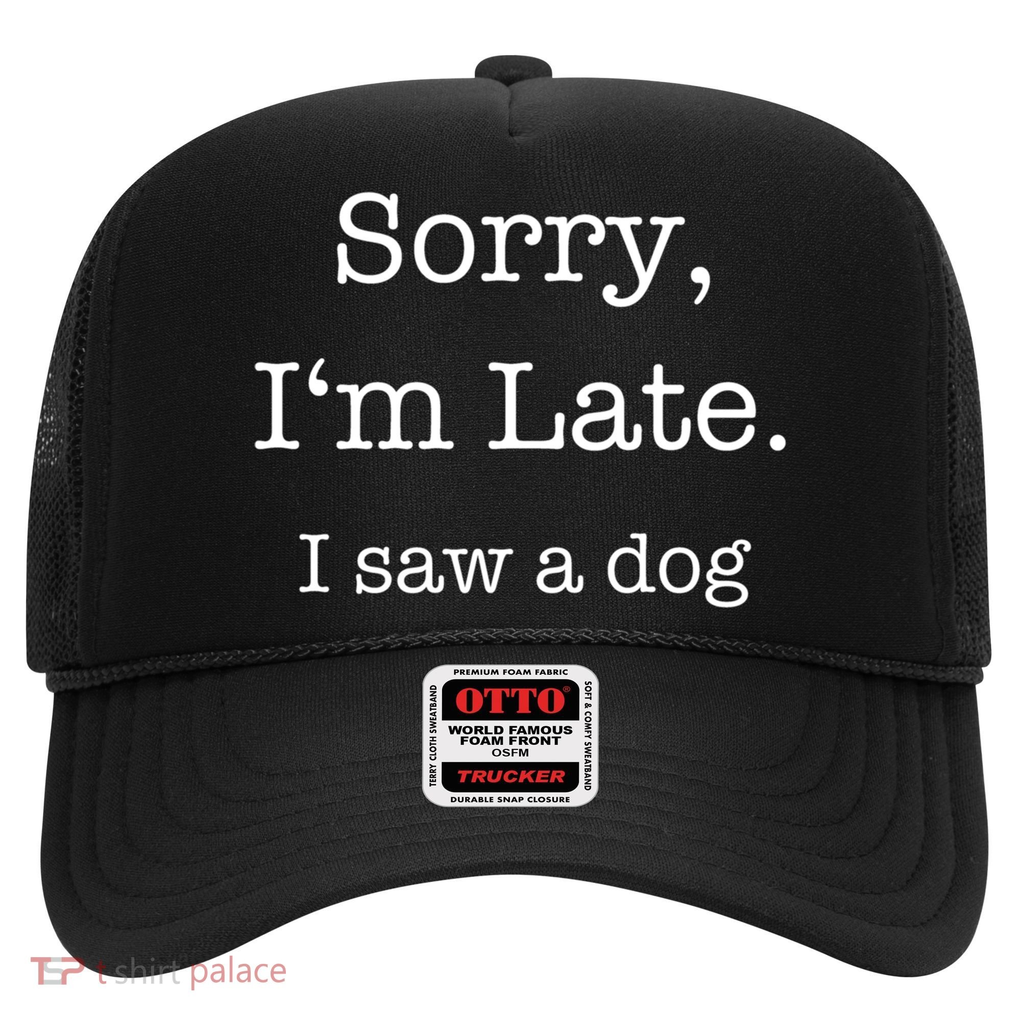 Sorry I'm Late I Saw A Dog Cool Gift Hat