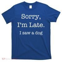 Sorry I'm Late I Saw A Dog Cool Gift T-Shirt thumb 0