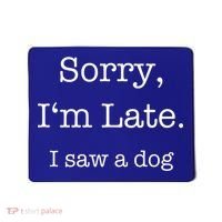 Sorry I'm Late I Saw A Dog Cool Gift Mousepad thumb 0