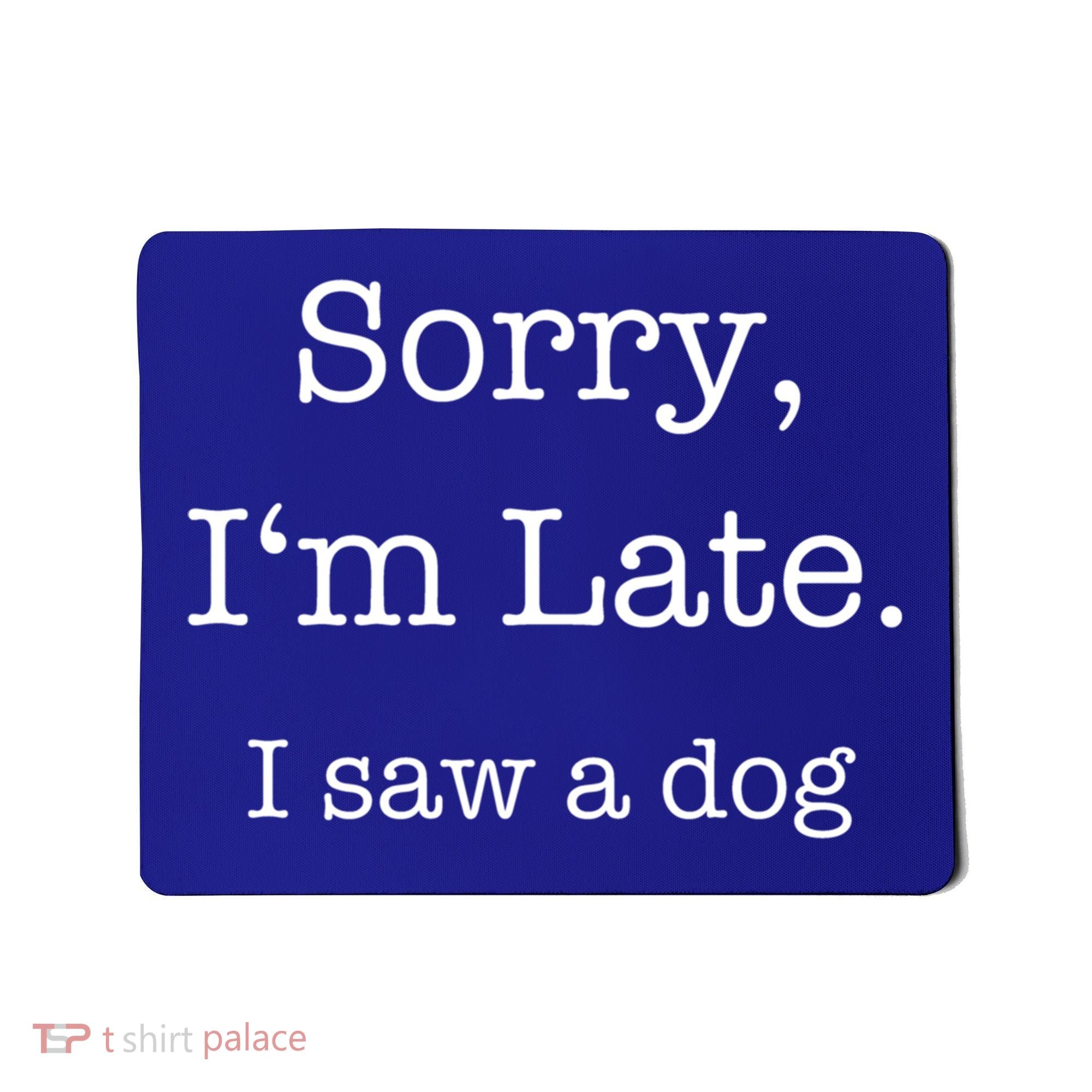 Sorry I'm Late I Saw A Dog Cool Gift Mousepad