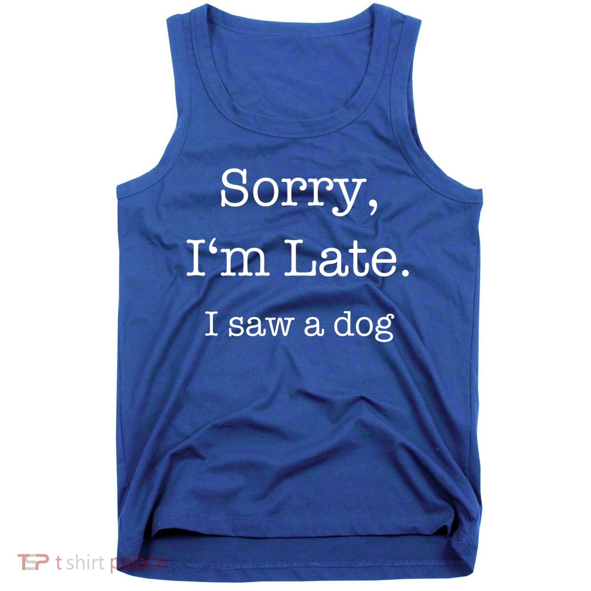 Sorry I'm Late I Saw A Dog Cool Gift Tank Top