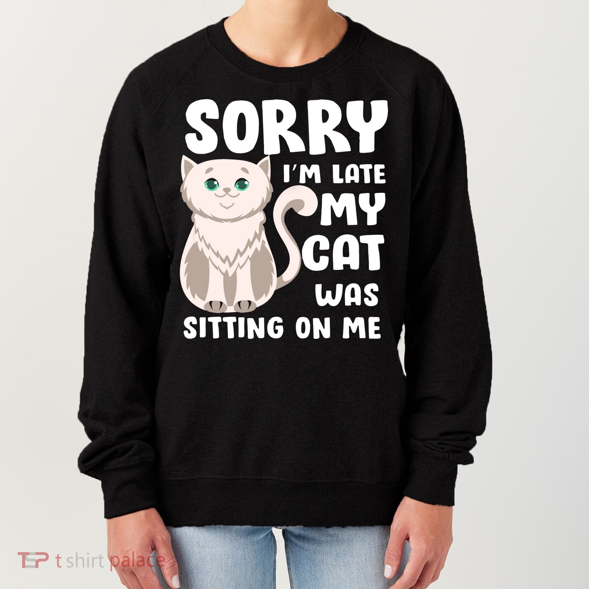 Sorry I'm Late My Cat Was Sitting On Me Women's Sweatshirt