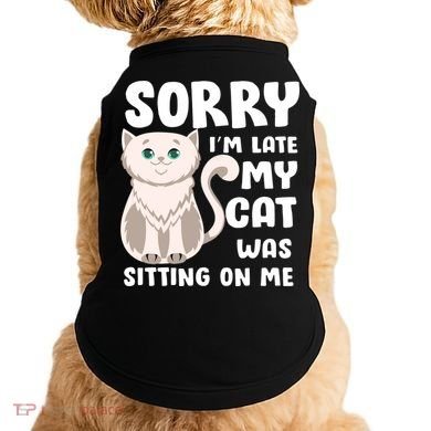 Sorry I'm Late My Cat Was Sitting On Me Doggie Tank