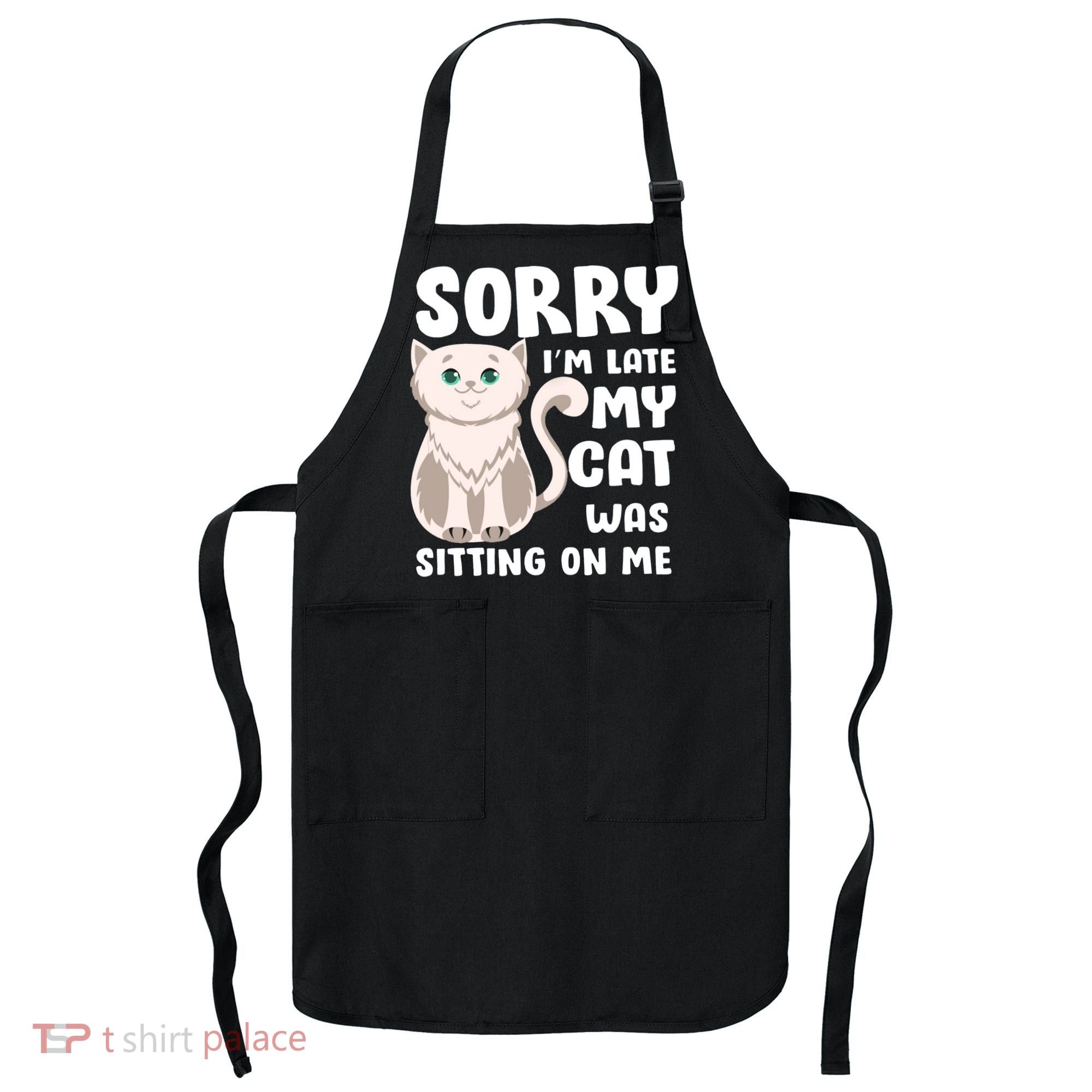 Sorry I'm Late My Cat Was Sitting On Me Apron