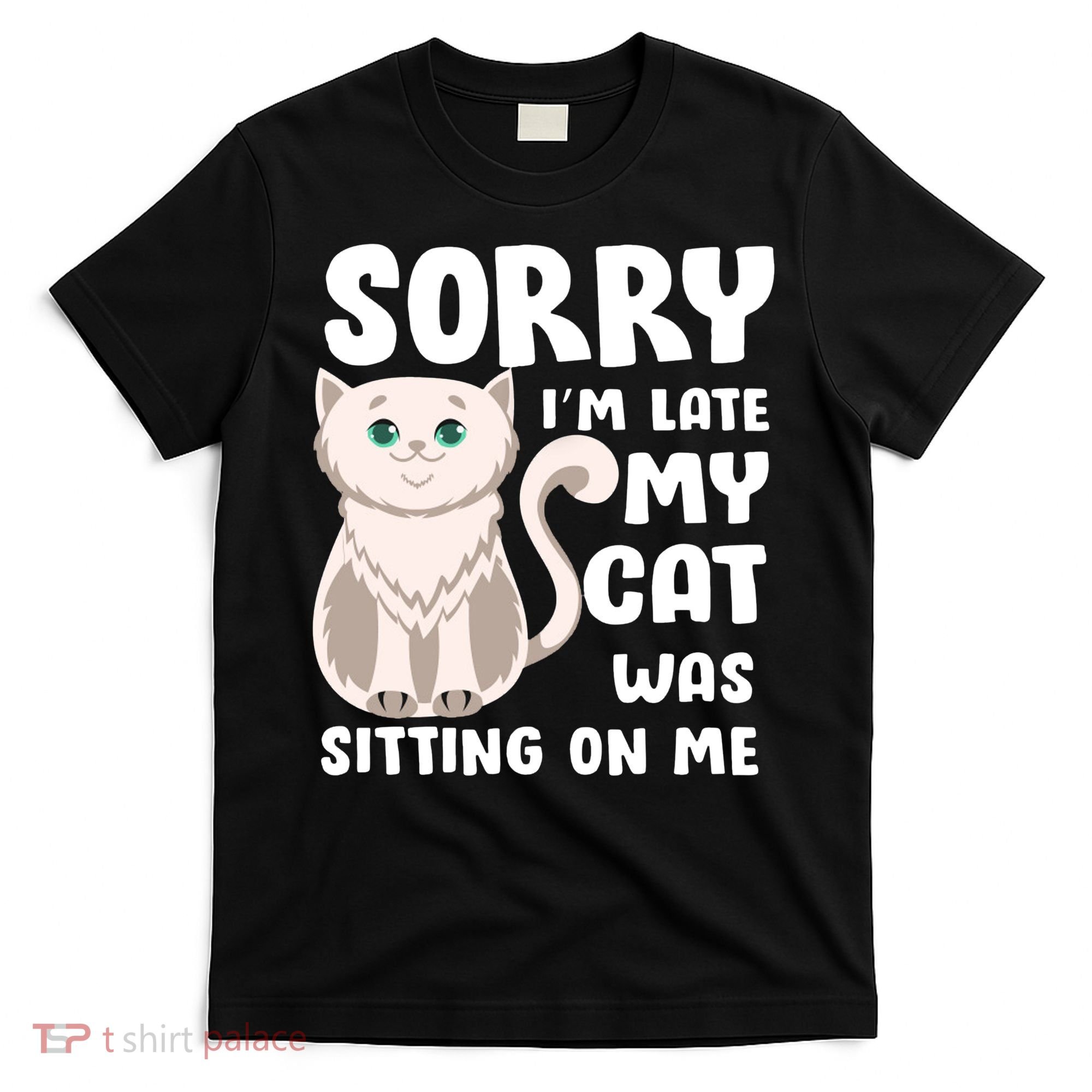 Sorry I'm Late My Cat Was Sitting On Me T-Shirt