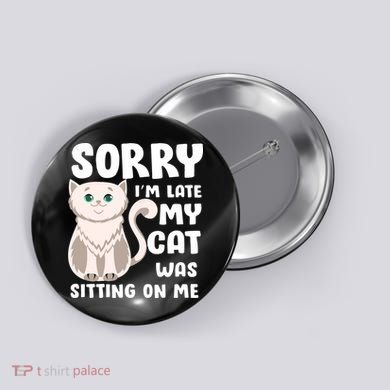 Sorry I'm Late My Cat Was Sitting On Me Button