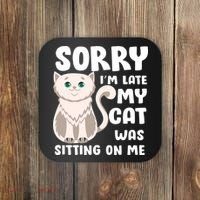 Sorry I'm Late My Cat Was Sitting On Me Coaster thumb 0