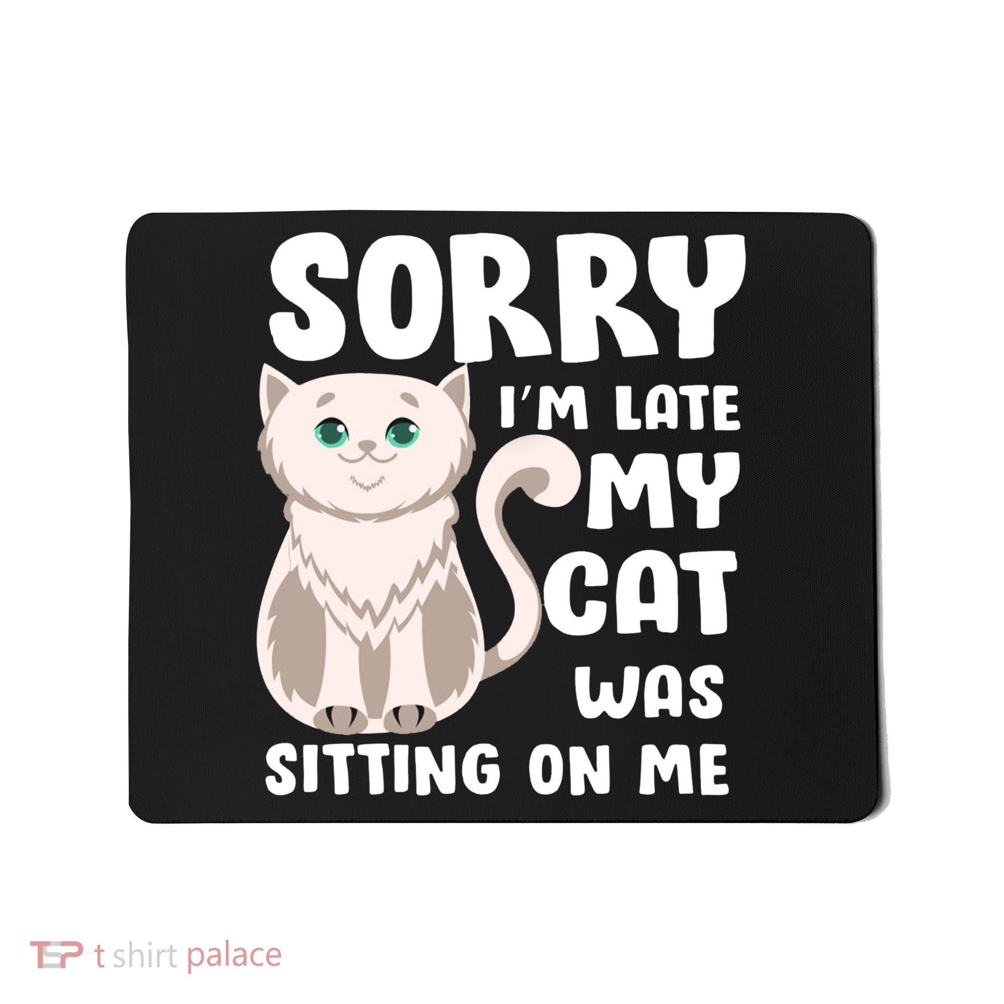 Sorry I'm Late My Cat Was Sitting On Me Mousepad