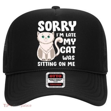 Sorry I'm Late My Cat Was Sitting On Me Hat