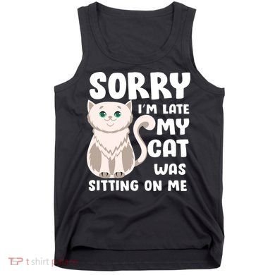 Sorry I'm Late My Cat Was Sitting On Me Tank Top