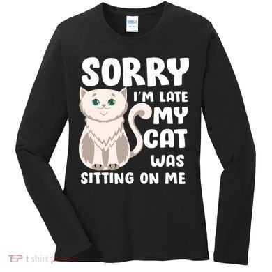 Sorry I'm Late My Cat Was Sitting On Me Women's Long Sleeve Shirt