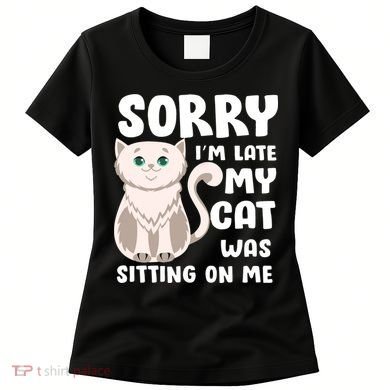 Sorry I'm Late My Cat Was Sitting On Me Women's T-Shirt