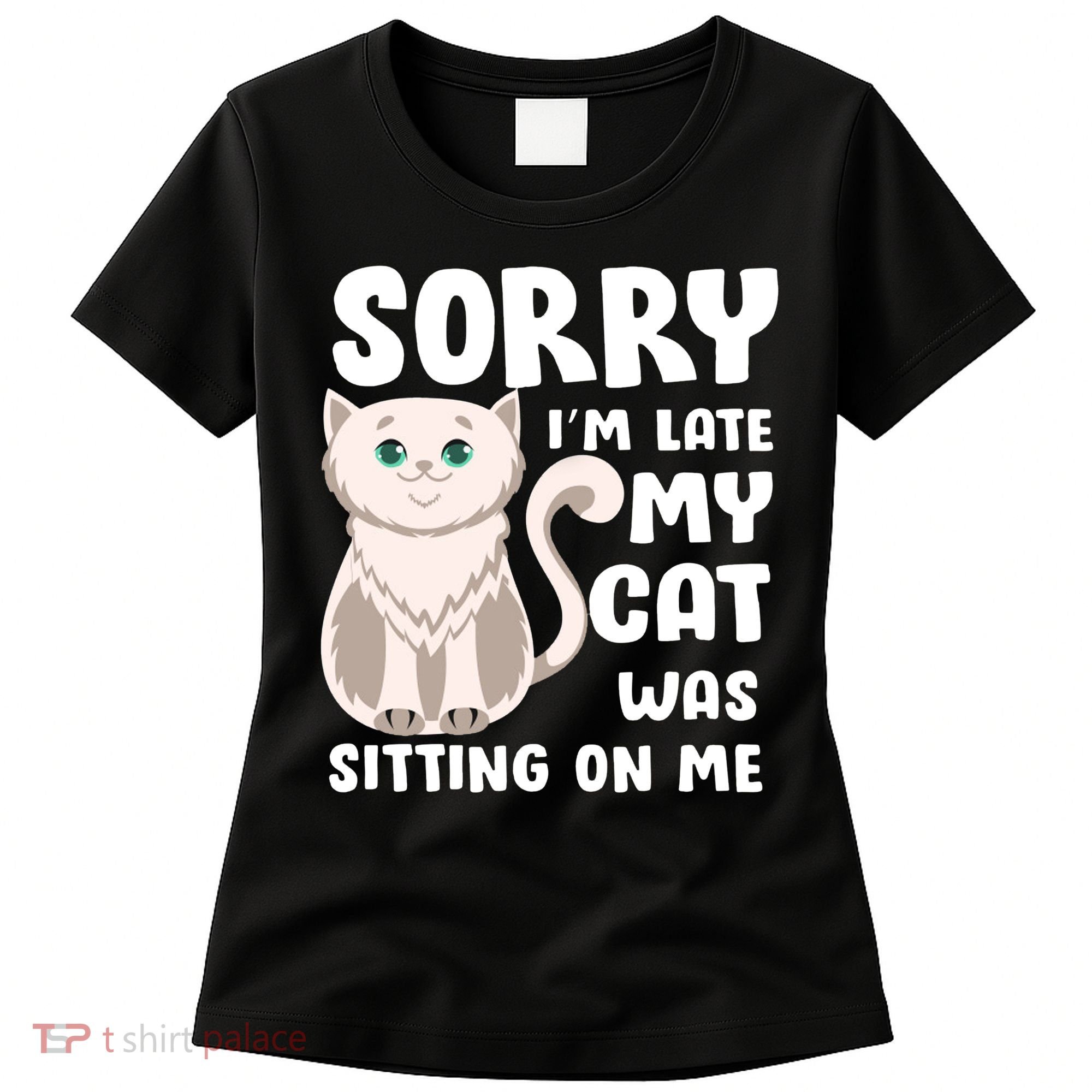 Sorry I'm Late My Cat Was Sitting On Me Women's T-Shirt
