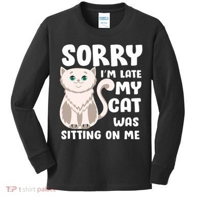 Sorry I'm Late My Cat Was Sitting On Me Kids Long Sleeve Shirt