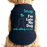 Sorry I'm Late My Dog Was Sitting On Me Doggie Tank thumb 0