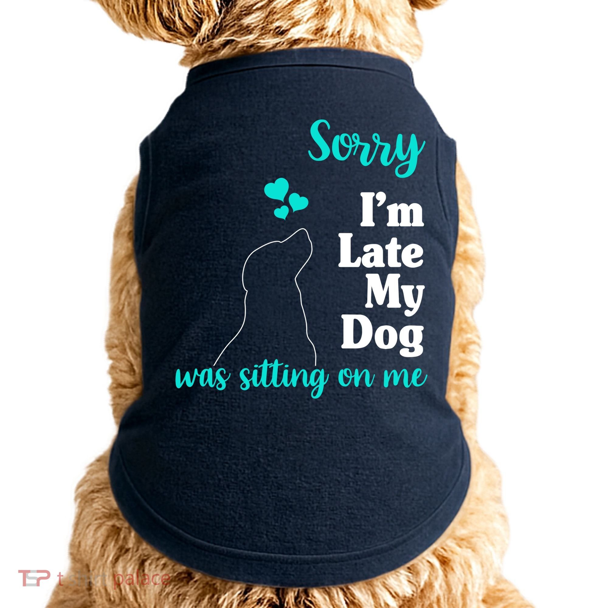 Sorry I'm Late My Dog Was Sitting On Me Doggie Tank