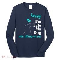Sorry I'm Late My Dog Was Sitting On Me Long Sleeve Shirt thumb 0