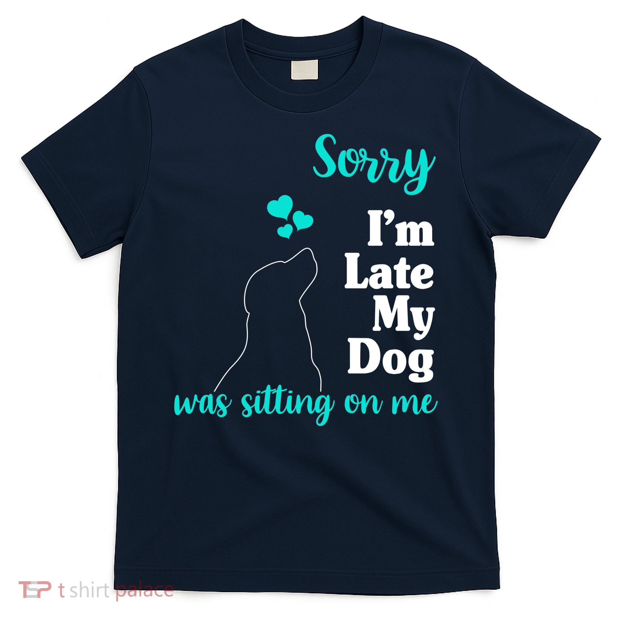 Sorry I'm Late My Dog Was Sitting On Me T-Shirt