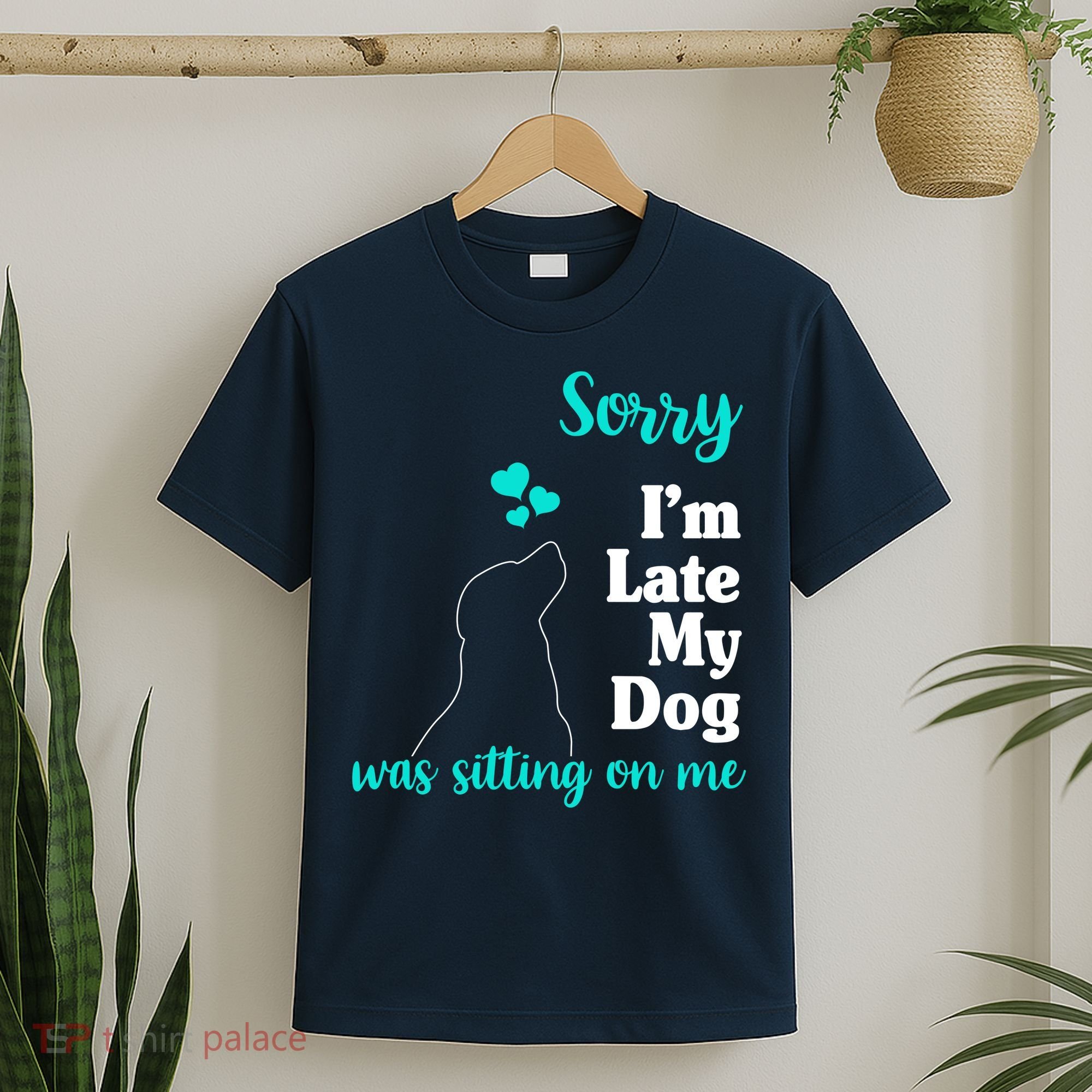 Sorry I'm Late My Dog Was Sitting On Me T-Shirt