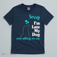 Sorry I'm Late My Dog Was Sitting On Me T-Shirt thumb 5