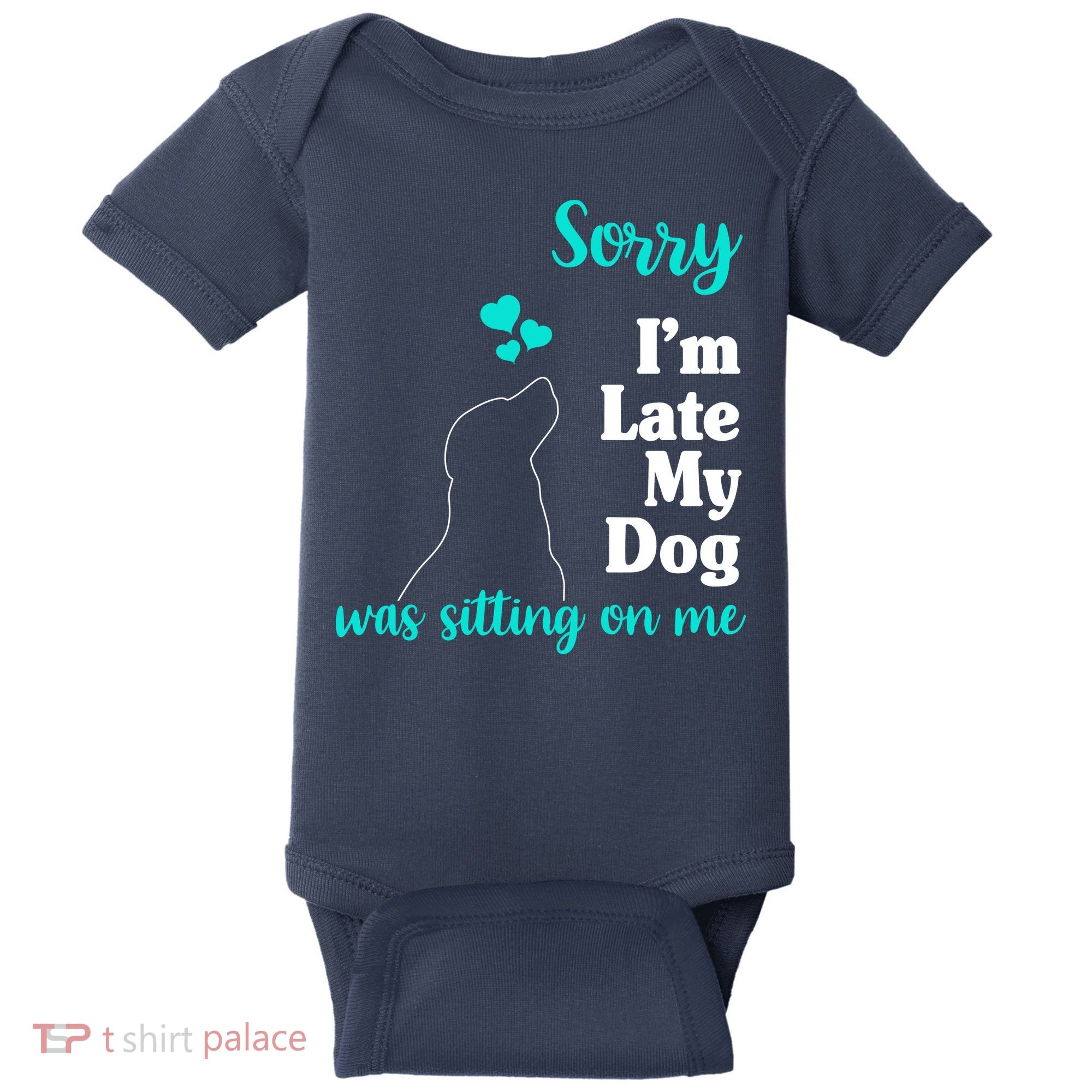 Sorry I'm Late My Dog Was Sitting On Me Baby Bodysuit