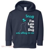 Sorry I'm Late My Dog Was Sitting On Me Toddler Hoodie thumb 0