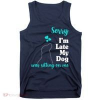 Sorry I'm Late My Dog Was Sitting On Me Tank Top thumb 0